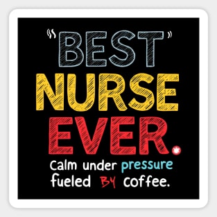 Best Nurse Ever - Calm Under Pressure, Fueled by Coffee Magnet